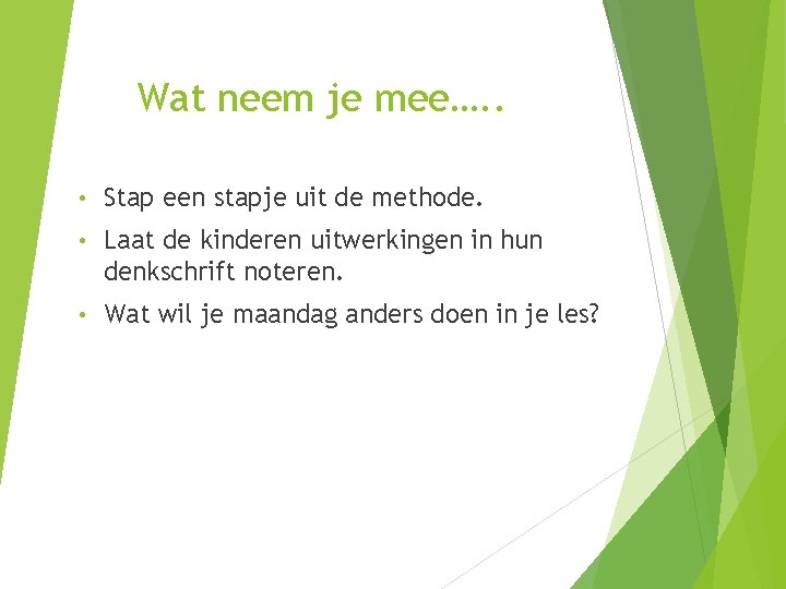 Wat neem je mee…. . • Stap een stapje uit de methode. • Laat