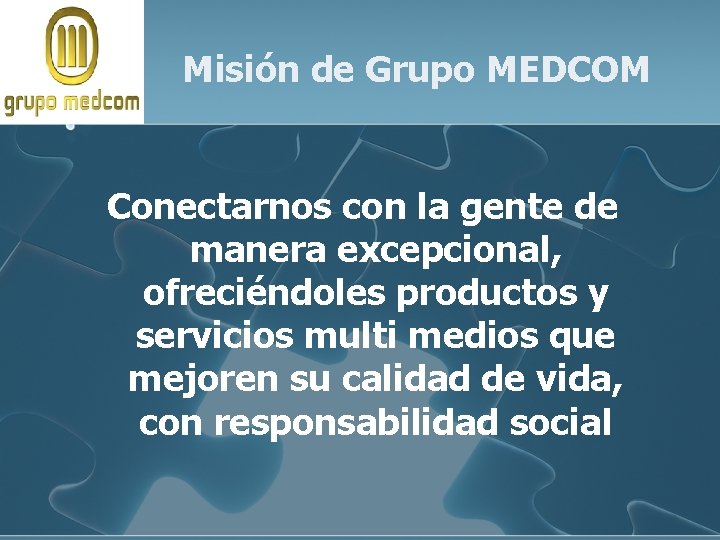 Misión de Grupo MEDCOM Conectarnos con la gente de manera excepcional, ofreciéndoles productos y