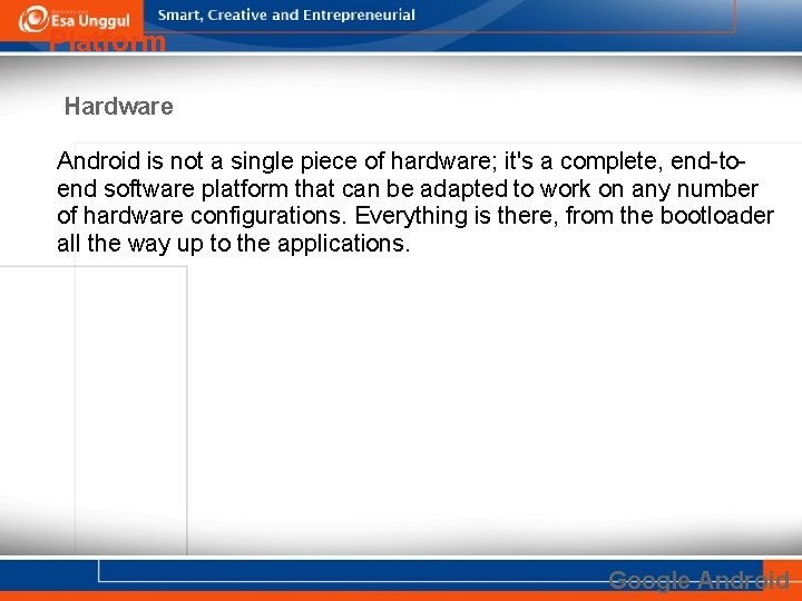 Platform Hardware Android is not a single piece of hardware; it's a complete, end-toend