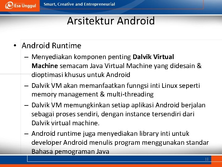 Arsitektur Android • Android Runtime – Menyediakan komponen penting Dalvik Virtual Machine semacam Java