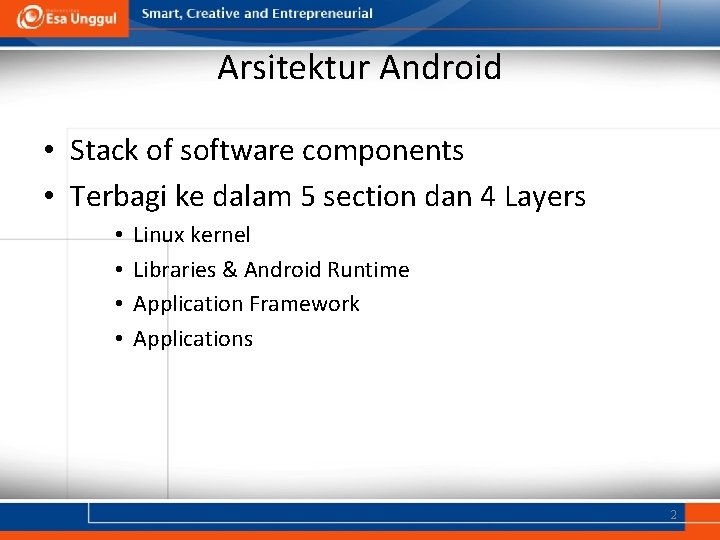 Arsitektur Android • Stack of software components • Terbagi ke dalam 5 section dan