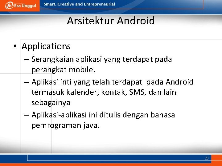 Arsitektur Android • Applications – Serangkaian aplikasi yang terdapat pada perangkat mobile. – Aplikasi