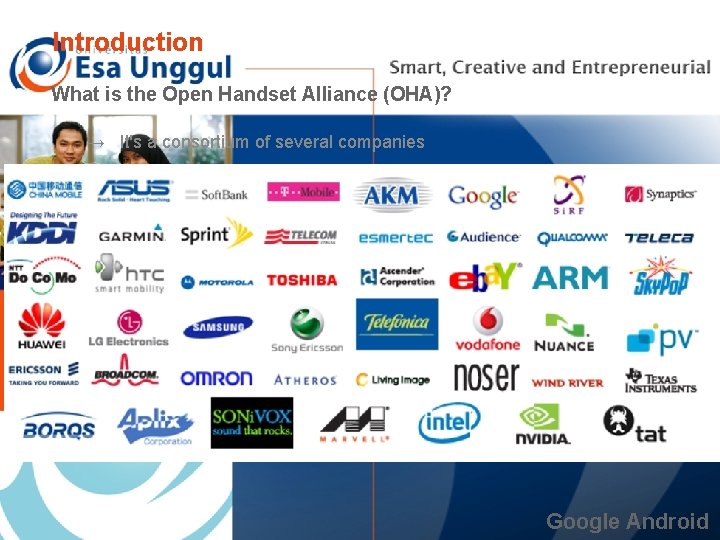 Introduction What is the Open Handset Alliance (OHA)? → It's a consortium of several