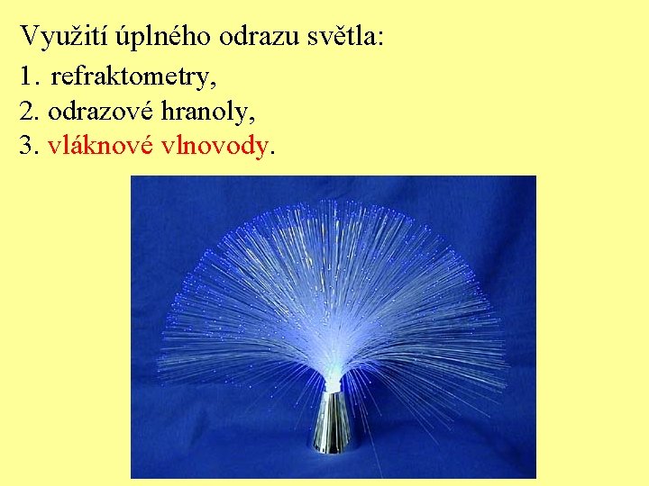 Využití úplného odrazu světla: 1. refraktometry, 2. odrazové hranoly, 3. vláknové vlnovody. 