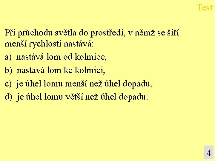 Test Při průchodu světla do prostředí, v němž se šíří menší rychlostí nastává: a)