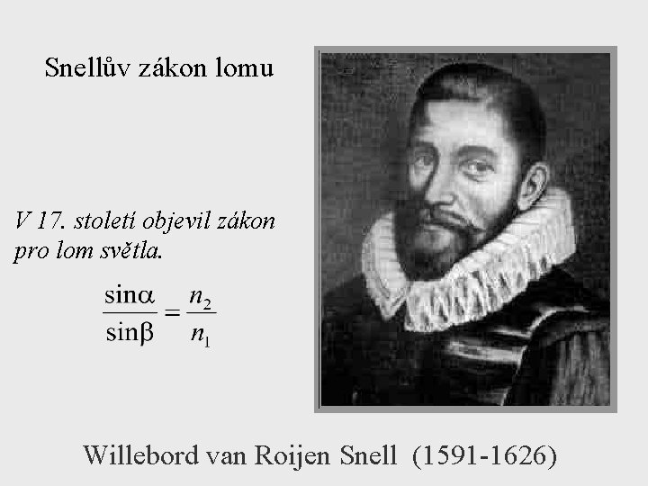 Snellův zákon lomu V 17. století objevil zákon pro lom světla. Willebord van Roijen