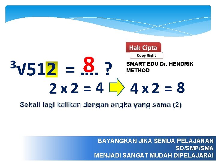 8? ³√ 512 = …. 2 x 2 = 4 SMART EDU Dr. HENDRIK
