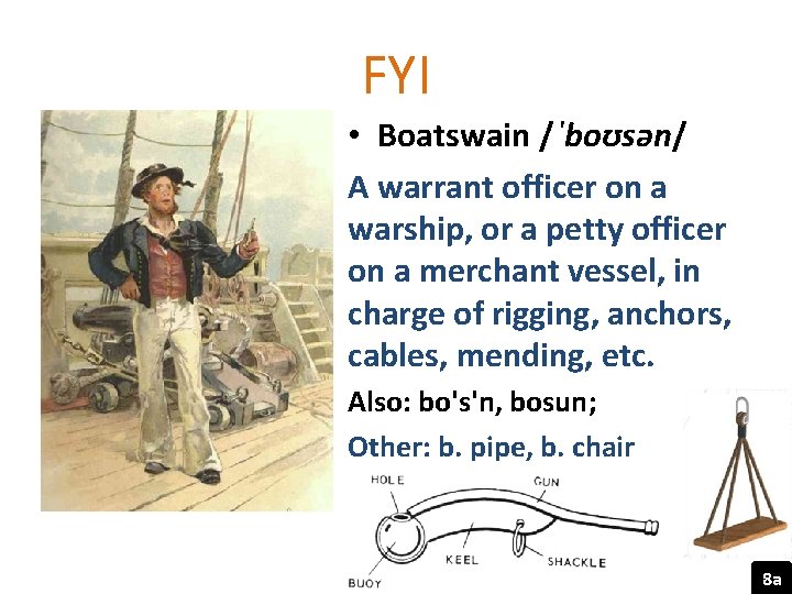 FYI • Boatswain /ˈboʊsən/ A warrant officer on a warship, or a petty officer