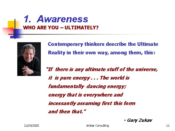 1. Awareness WHO ARE YOU – ULTIMATELY? Contemporary thinkers describe the Ultimate Reality in