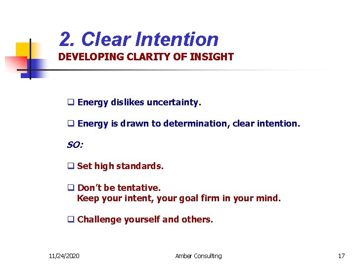2. Clear Intention DEVELOPING CLARITY OF INSIGHT q Energy dislikes uncertainty. q Energy is