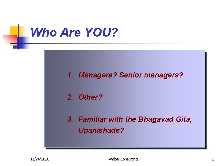 Who Are YOU? 1. Managers? Senior managers? 2. Other? 3. Familiar with the Bhagavad