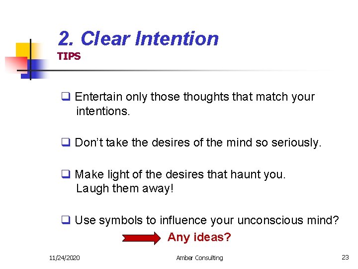 2. Clear Intention TIPS q Entertain only those thoughts that match your intentions. q