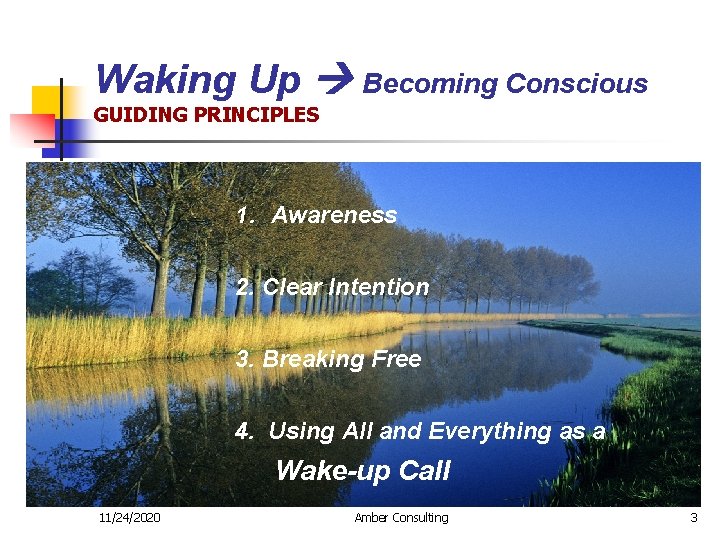 Waking Up Becoming Conscious GUIDING PRINCIPLES 1. Awareness 2. Clear Intention 3. Breaking Free