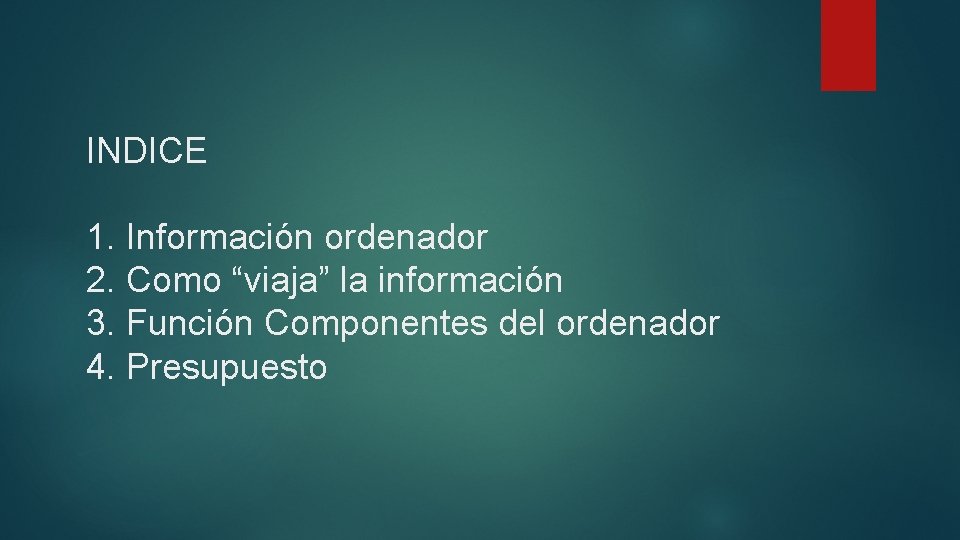 INDICE 1. Información ordenador 2. Como “viaja” la información 3. Función Componentes del ordenador