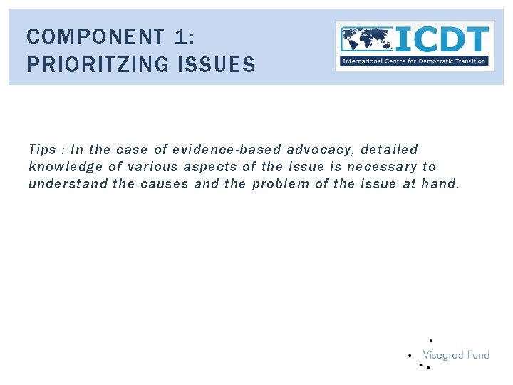 COMPONENT 1: PRIORITZING ISSUES Tips : In the case of evidence-based advocacy, detailed knowledge