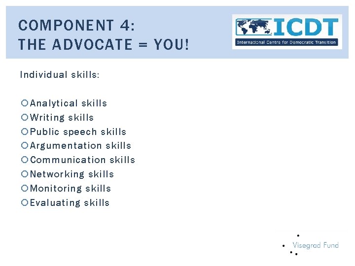 COMPONENT 4: THE ADVOCATE = YOU! Individual skills: Analytical skills Writing skills Public speech