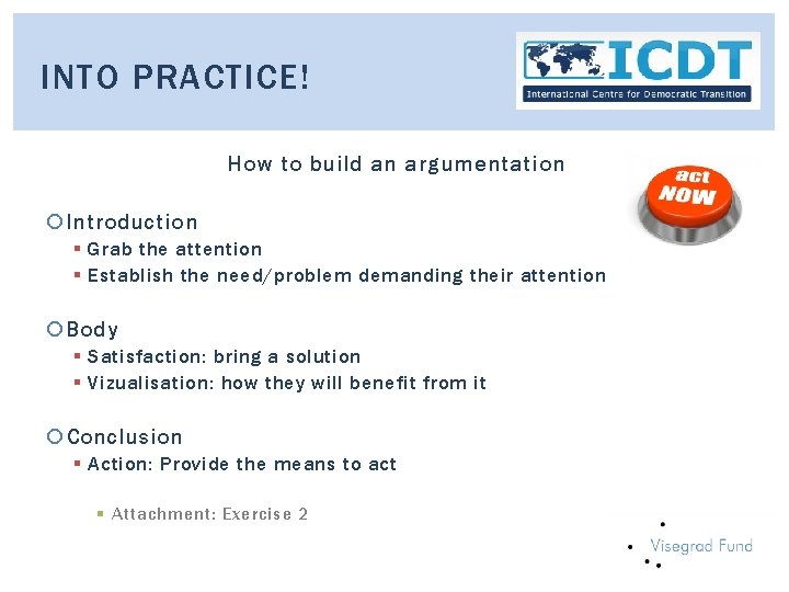 INTO PRACTICE! How to build an argumentation Introduction § Grab the attention § Establish