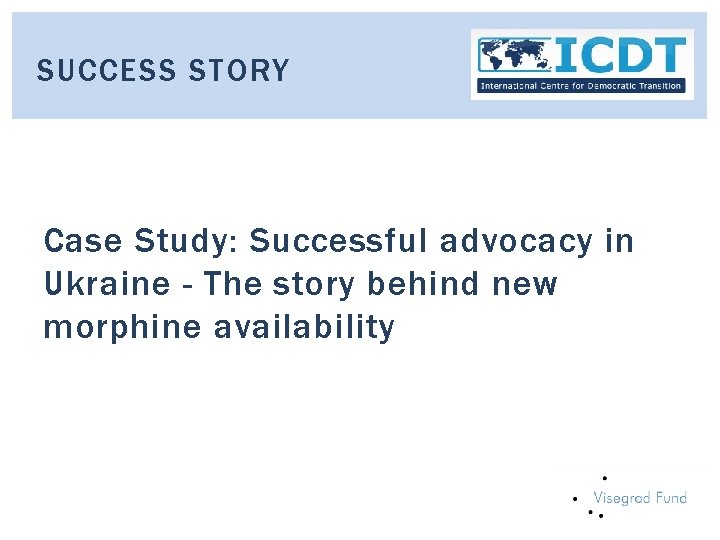 SUCCESS STORY Case Study: Successful advocacy in Ukraine - The story behind new morphine