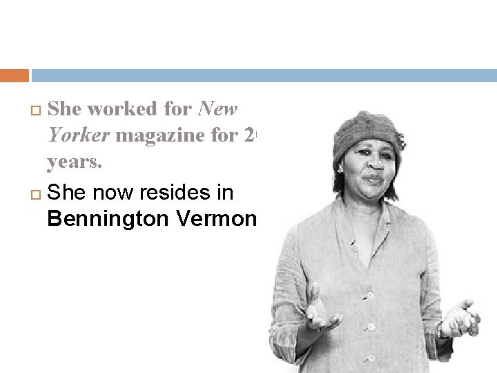 She worked for New Yorker magazine for 20 years. She now resides in Bennington