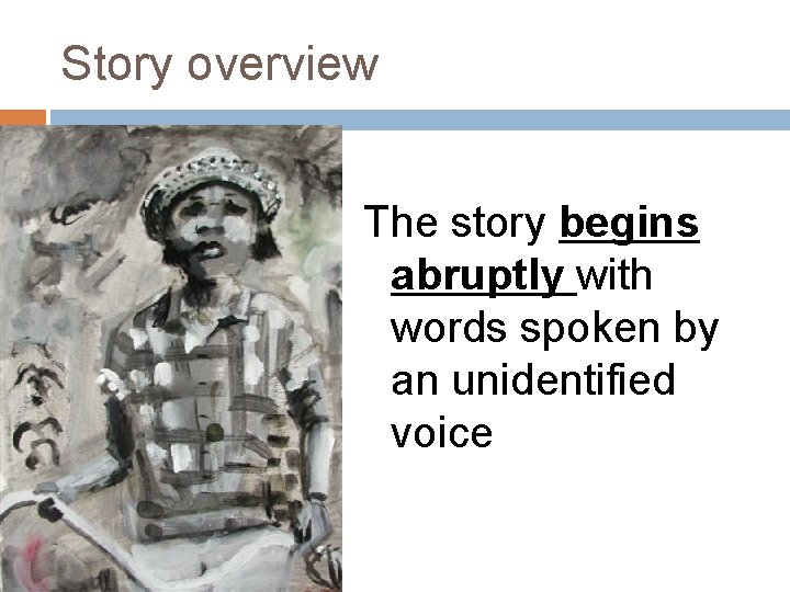 Story overview The story begins abruptly with words spoken by an unidentified voice 