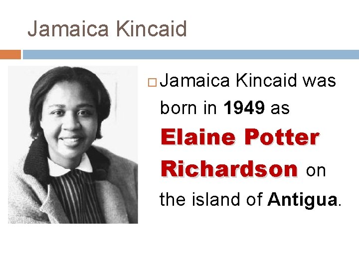 Jamaica Kincaid was born in 1949 as Elaine Potter Richardson on the island of