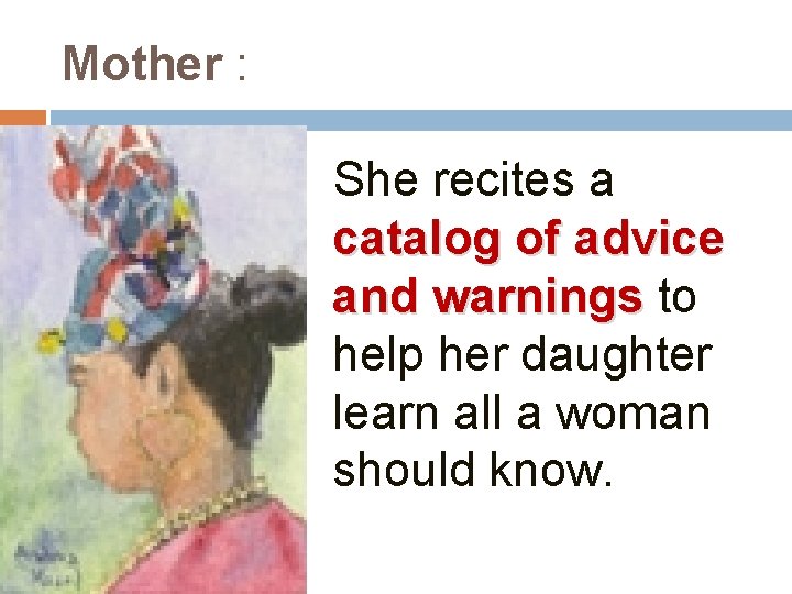 Mother : She recites a catalog of advice and warnings to help her daughter