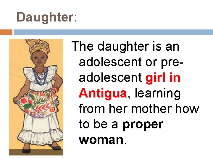 Daughter: The daughter is an adolescent or preadolescent girl in Antigua, learning Antigua from