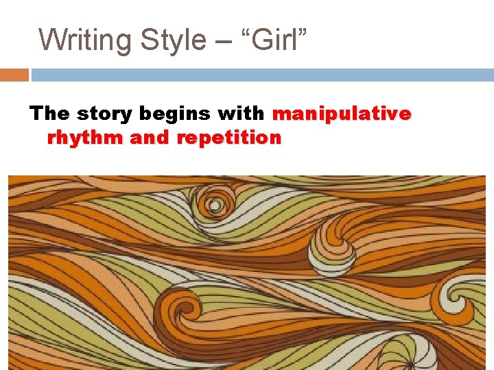 Writing Style – “Girl” The story begins with manipulative rhythm and repetition 
