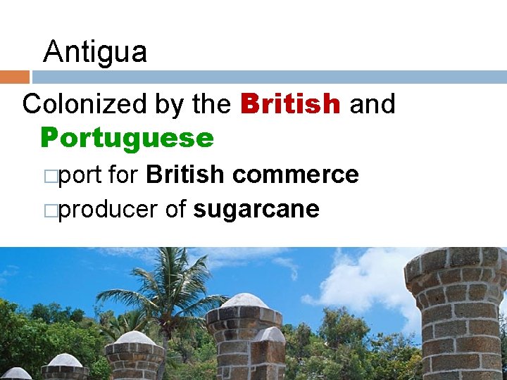 Antigua Colonized by the British and Portuguese �port for British commerce �producer of sugarcane