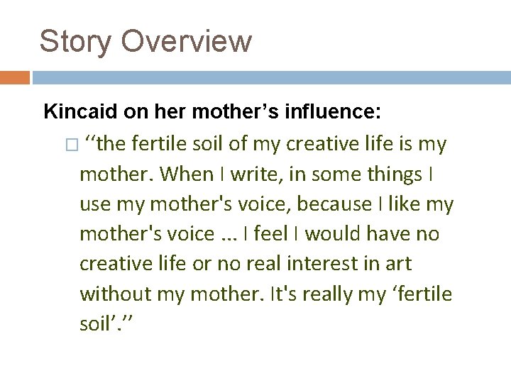 Story Overview Kincaid on her mother’s influence: � ‘‘the fertile soil of my creative