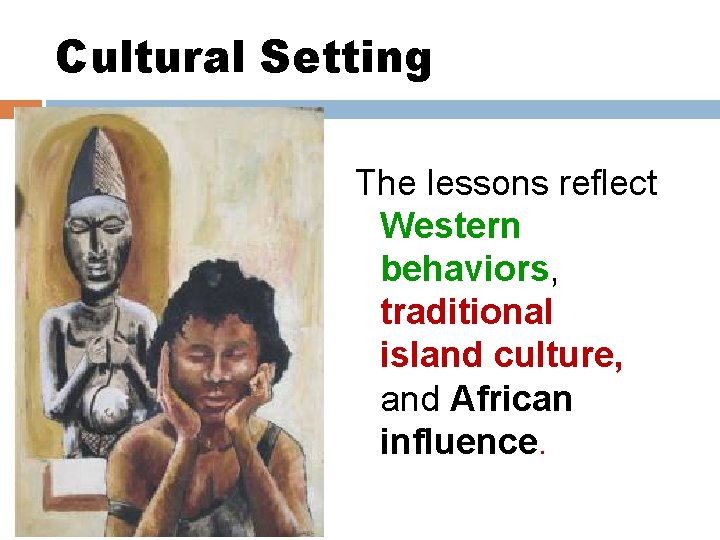 Cultural Setting The lessons reflect Western behaviors, traditional island culture, and African influence. 