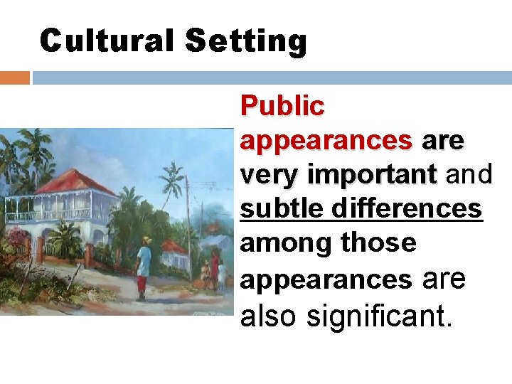 Cultural Setting Public appearances are very important and subtle differences among those appearances are