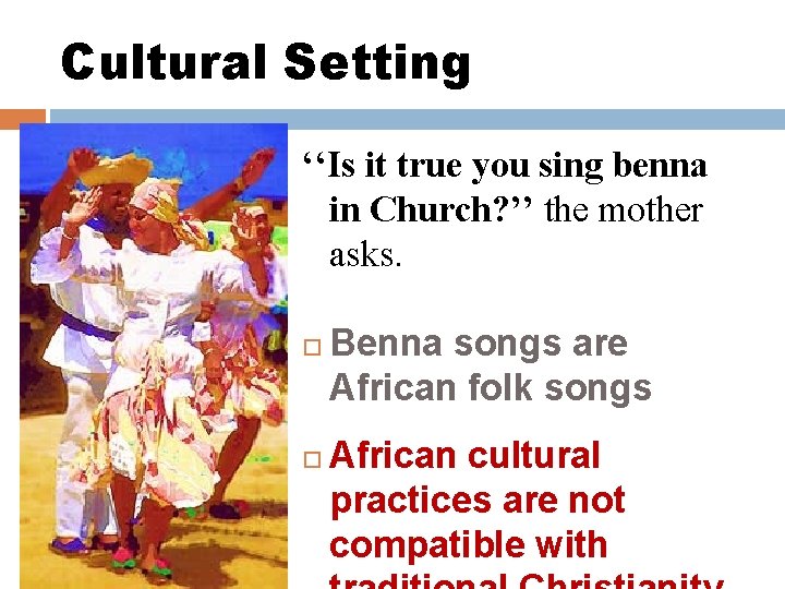 Cultural Setting ‘‘Is it true you sing benna in Church? ’’ the mother asks.