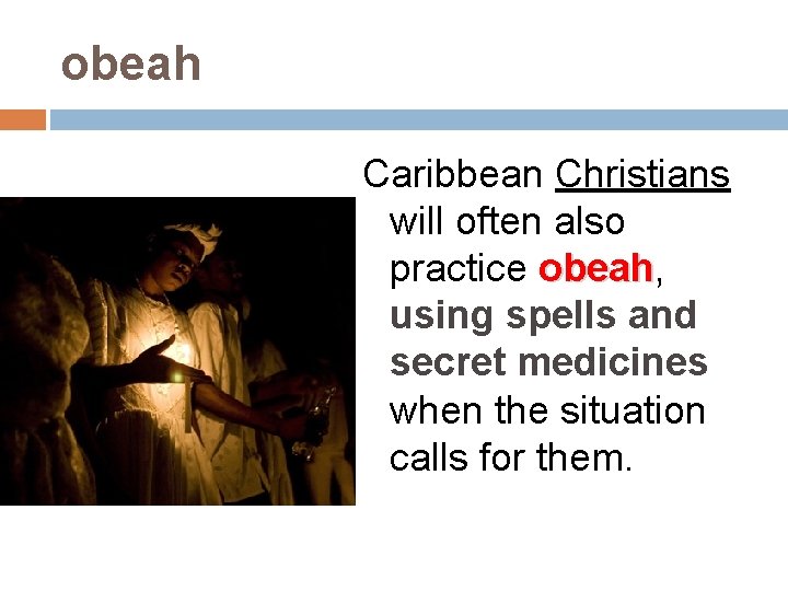 obeah Caribbean Christians will often also practice obeah, obeah using spells and secret medicines