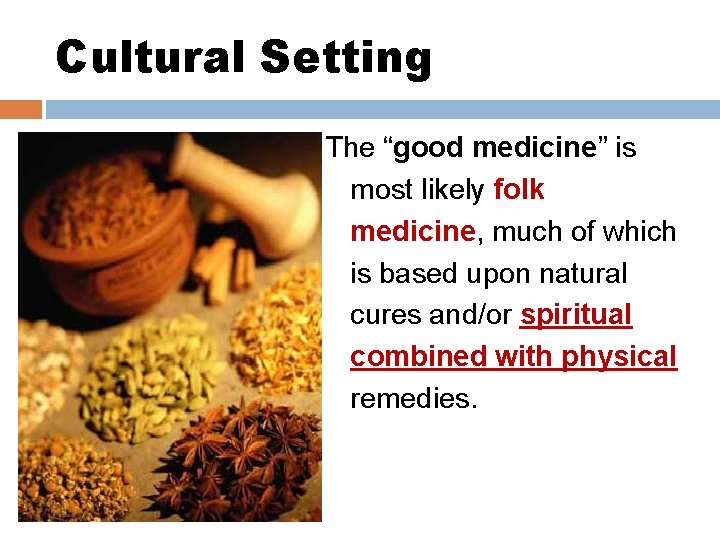 Cultural Setting The “good medicine” is most likely folk medicine, much of which is