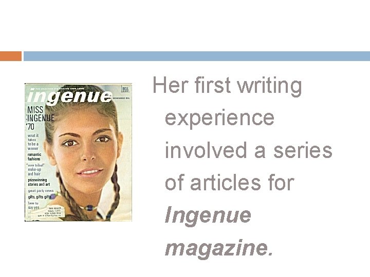 Her first writing experience involved a series of articles for Ingenue magazine. 