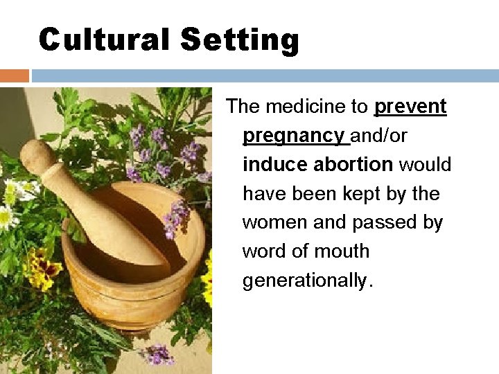 Cultural Setting The medicine to prevent pregnancy and/or induce abortion would have been kept
