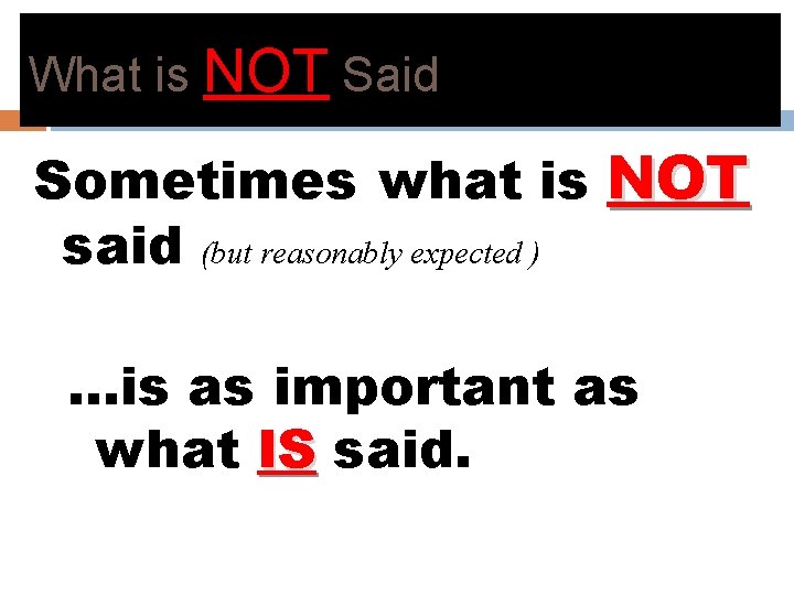 What is NOT Said Sometimes what is NOT said (but reasonably expected ) …is