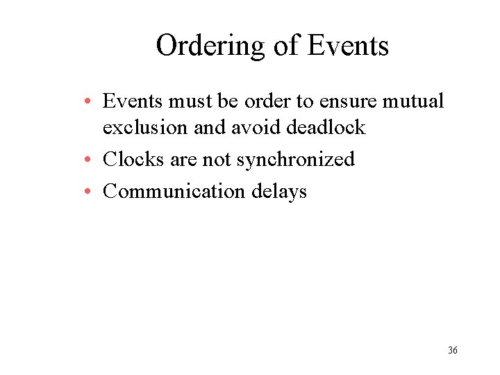 Ordering of Events • Events must be order to ensure mutual exclusion and avoid