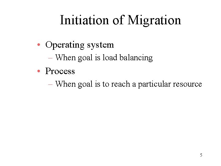 Initiation of Migration • Operating system – When goal is load balancing • Process