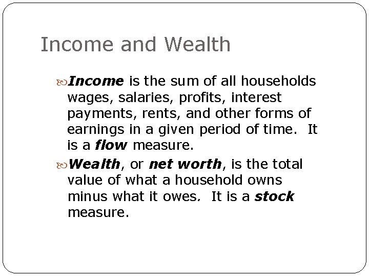 Income and Wealth Income is the sum of all households wages, salaries, profits, interest