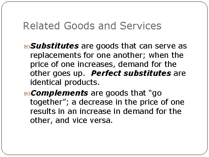 Related Goods and Services Substitutes are goods that can serve as replacements for one
