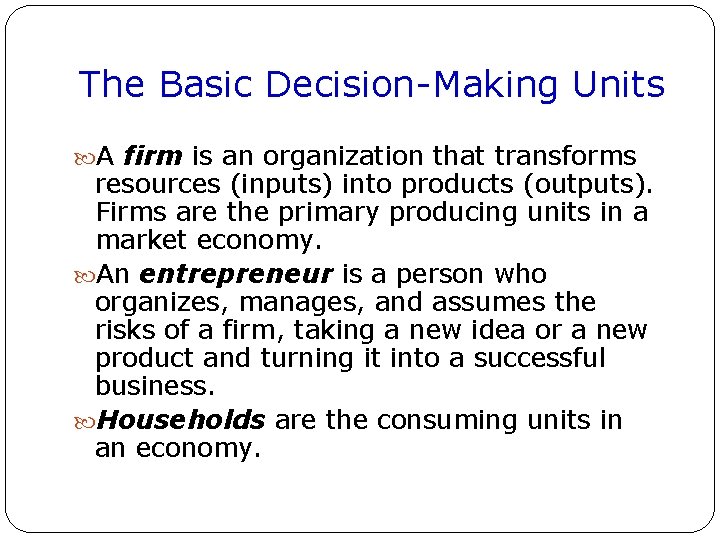 The Basic Decision-Making Units A firm is an organization that transforms resources (inputs) into