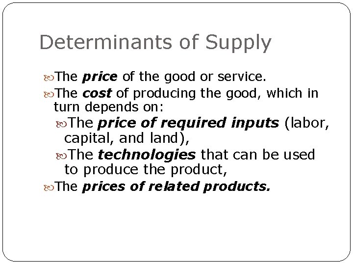 Determinants of Supply The price of the good or service. The cost of producing