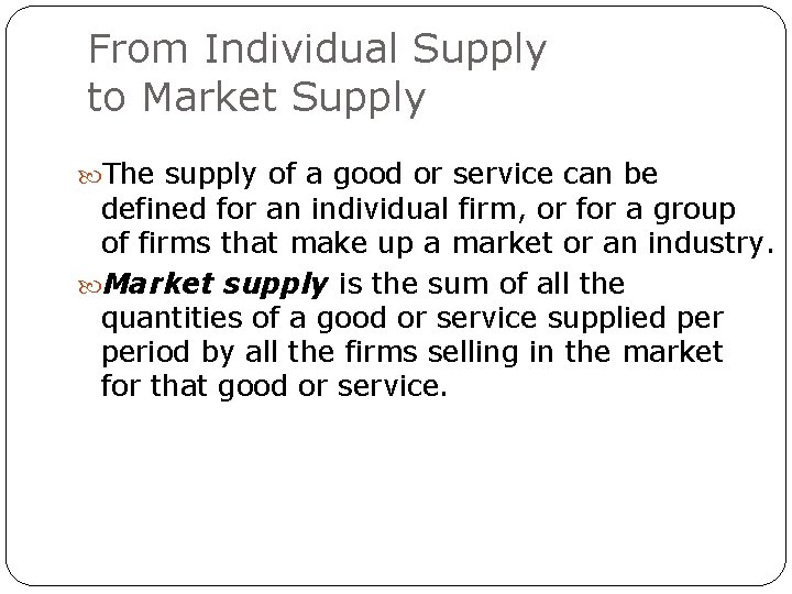 From Individual Supply to Market Supply The supply of a good or service can