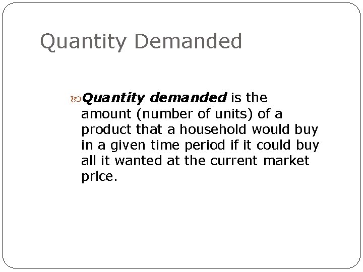 Quantity Demanded Quantity demanded is the amount (number of units) of a product that