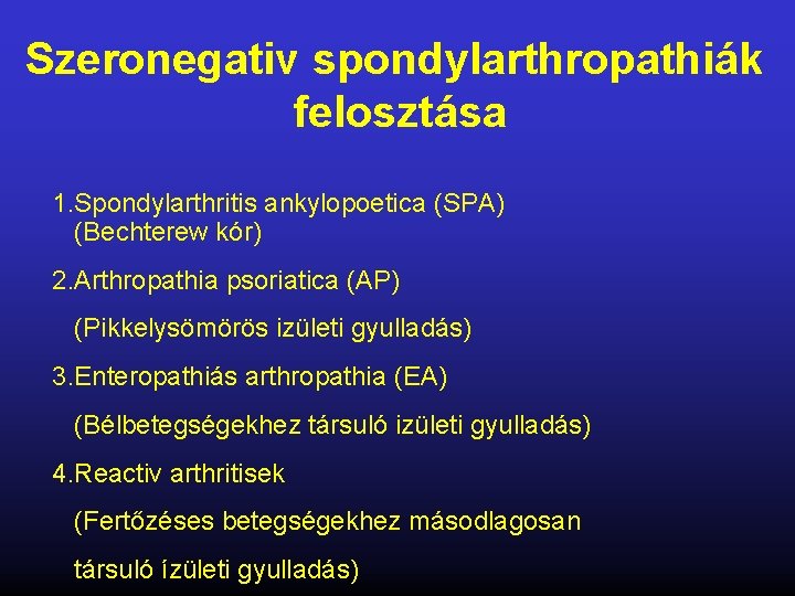 Szeronegativ spondylarthropathiák felosztása 1. Spondylarthritis ankylopoetica (SPA) (Bechterew kór) 2. Arthropathia psoriatica (AP) (Pikkelysömörös