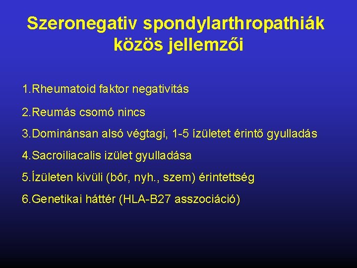 Szeronegativ spondylarthropathiák közös jellemzői 1. Rheumatoid faktor negativitás 2. Reumás csomó nincs 3. Dominánsan