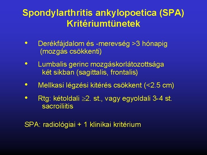 Spondylarthritis ankylopoetica (SPA) Kritériumtünetek • Derékfájdalom és -merevség >3 hónapig (mozgás csökkenti) • Lumbalis