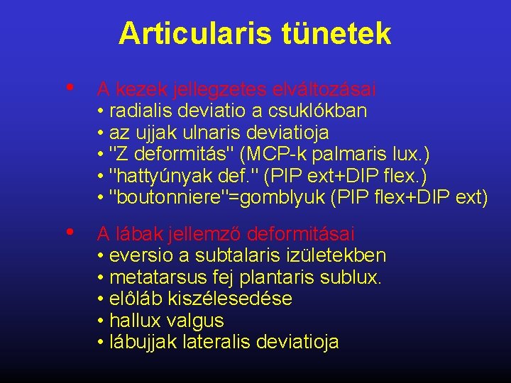 Articularis tünetek • A kezek jellegzetes elváltozásai • radialis deviatio a csuklókban • az